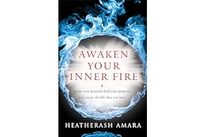 Awaken Your Inner Fire: Ignite Your Passion, Find Your Purpose, and Create the Life That You Love (Warrior Goddess Series- Pa