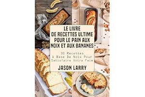Le Livre De Recettes Ultime Pour Le Pain Aux Noix Et Aux Bananes: 30 Recettes À Base De Noix Pour Satisfaire Votre Faim (Fren