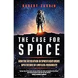 The Case for Space: How the Revolution in Spaceflight Opens Up a Future of Limitless Possibility
