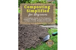 Composting Simplified for Beginners: A Complete Guide to Fix Common Compost Pitfalls, Create Fertile Soil, & Enjoy a Lush, Pr