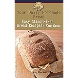 Easy Stand Mixer Bread Recipes: Best Basics (Your Daily Homemade Bread Book 1)