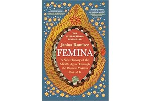 Femina: A New History of the Middle Ages, Through the Women Written Out of It – A Cundill Prize Longlisted Social History of 