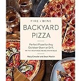 Fire + Wine Backyard Pizza: Perfect Pizza for Any Outdoor Oven or Grill, with Inspired Wine Pairings (Fire + Wine Cookbook Se