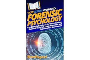 HowExpert Guide to Forensic Psychology: The Ultimate Handbook for Understanding Criminal Behavior, Legal Processes, and Psych