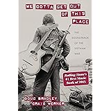 We Gotta Get Out of This Place: The Soundtrack of the Vietnam War (Culture and Politics in the Cold War and Beyond)