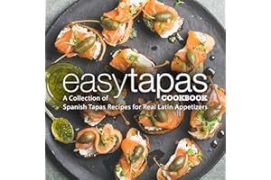 Easy Tapas Cookbook: A Collection of Spanish Tapas Recipes for Real Latin Appetizers (2nd Edition)