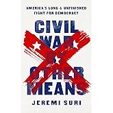 Civil War by Other Means: America’s Long and Unfinished Fight for Democracy