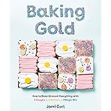 Baking Gold: How to Bake (Almost) Everything with 3 Doughs, 2 Batters, and 1 Magic Mix