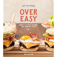 Joy the Baker Over Easy: Sweet and Savory Recipes for Leisurely Days: A Cookbook