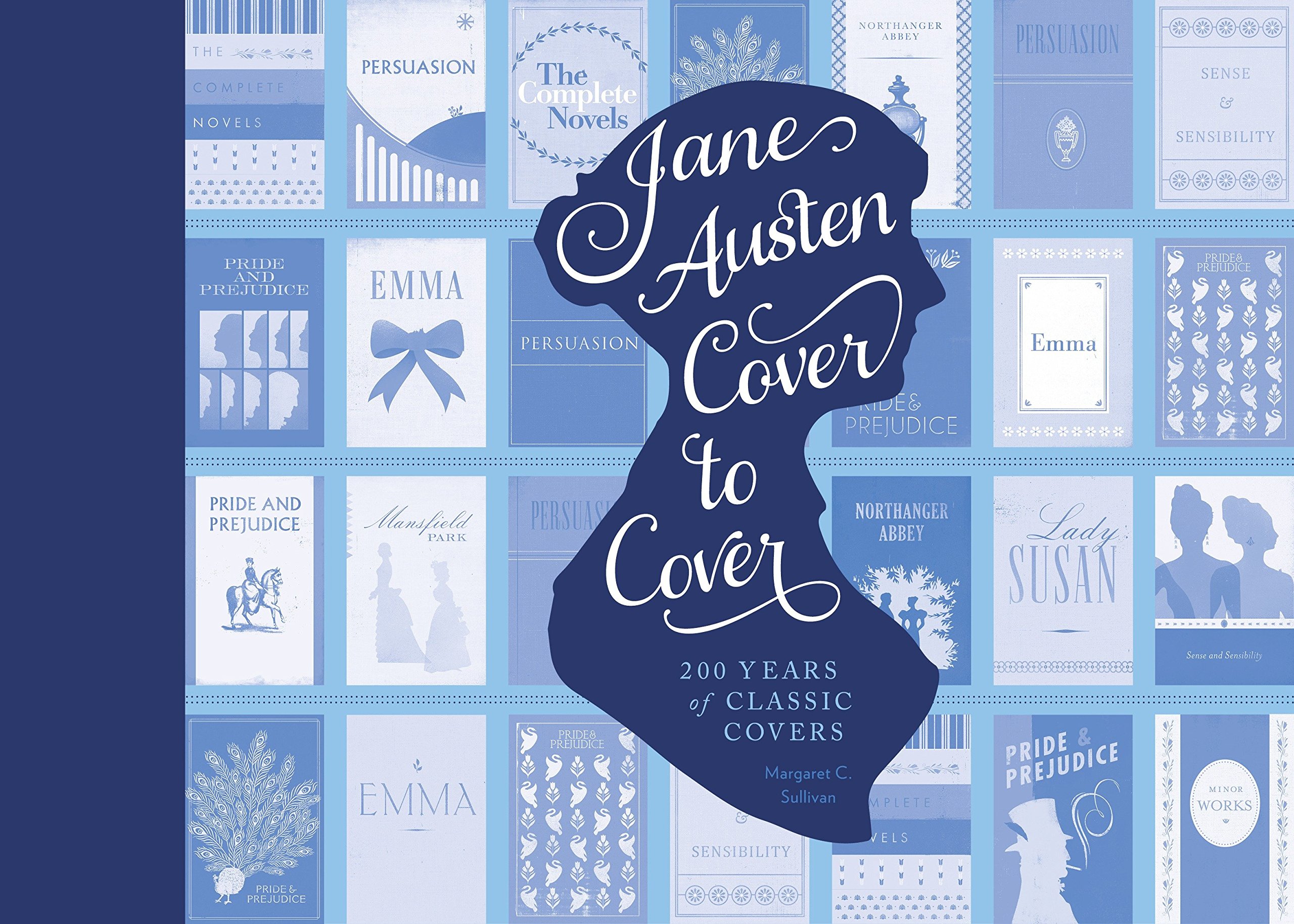 Amazon Com Jane Austen Cover To Cover 0 Years Of Classic Book Covers Sullivan Margaret C Books