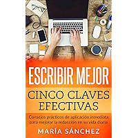 Escribir mejor: Cinco claves efectivas. Consejos prácticos de aplicación inmediata para mejorar la redacción en su vida… book cover