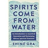 Spirits Come from Water: An Introduction to Ancestral Veneration and Reclaiming African Spiritual Practices
