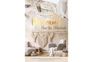 LE MACRAMÉ POUR LES DÉBUTANTS: Des techniques créative pour une maison de rêve. Des images détaillées et des instructions éta
