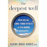 The Deepest Well: Healing the Long-Term Effects of Childhood Adversity