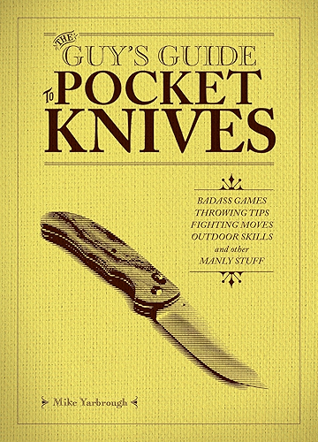 Download The Guy’s Guide to Pocket Knives: Badass Games, Throwing Tips, Fighting Moves, Outdoor Skills and Other Manly Stuff (English Edition) PDF