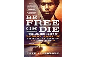 Be Free or Die: The Amazing Story of Robert Smalls' Escape from Slavery to Union Hero