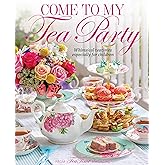 Come to My Tea Party: Whimsical Teatimes Especially for Children