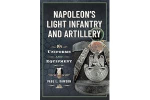 Napoleon's Light Infantry and Artillery: Uniforms and Equipment