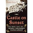 The Castle on Sunset: Life, Death, Love, Art, and Scandal at Hollywood's Chateau Marmont