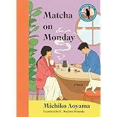 Matcha on Monday: A Charming Novel Set in a Quiet Tokyo Neighborhood