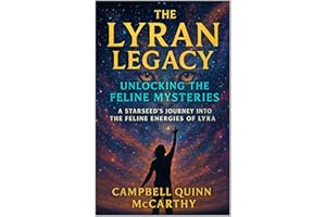 The Lyran Legacy: Unlocking the Feline Mysteries: A Starseed’s Journey into the Feline Energies of Lyra (Starseed Archetypes: