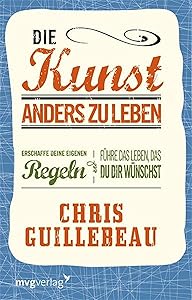 Die Kunst, anders zu leben: Erschaffe deine eigenen Regeln und führe das Leben, das du dir wünschst (German Edition)
