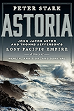 Astoria: John Jacob Astor and Thomas Jefferson's Lost Pacific Empire: A Story of Wealth, Ambition, and Survival