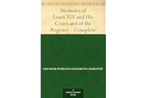 Memoirs of Louis XIV and His Court and of the Regency - Complete