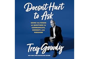 Doesn't Hurt to Ask: Using the Power of Questions to Communicate, Connect, and Persuade