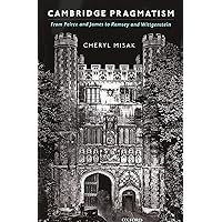 Cambridge Pragmatism: From Peirce and James to Ramsey and Wittgenstein