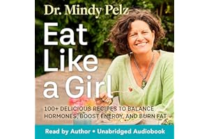 Eat Like a Girl: 100+ Delicious Recipes to Balance Hormones, Boost Energy, and Burn Fat