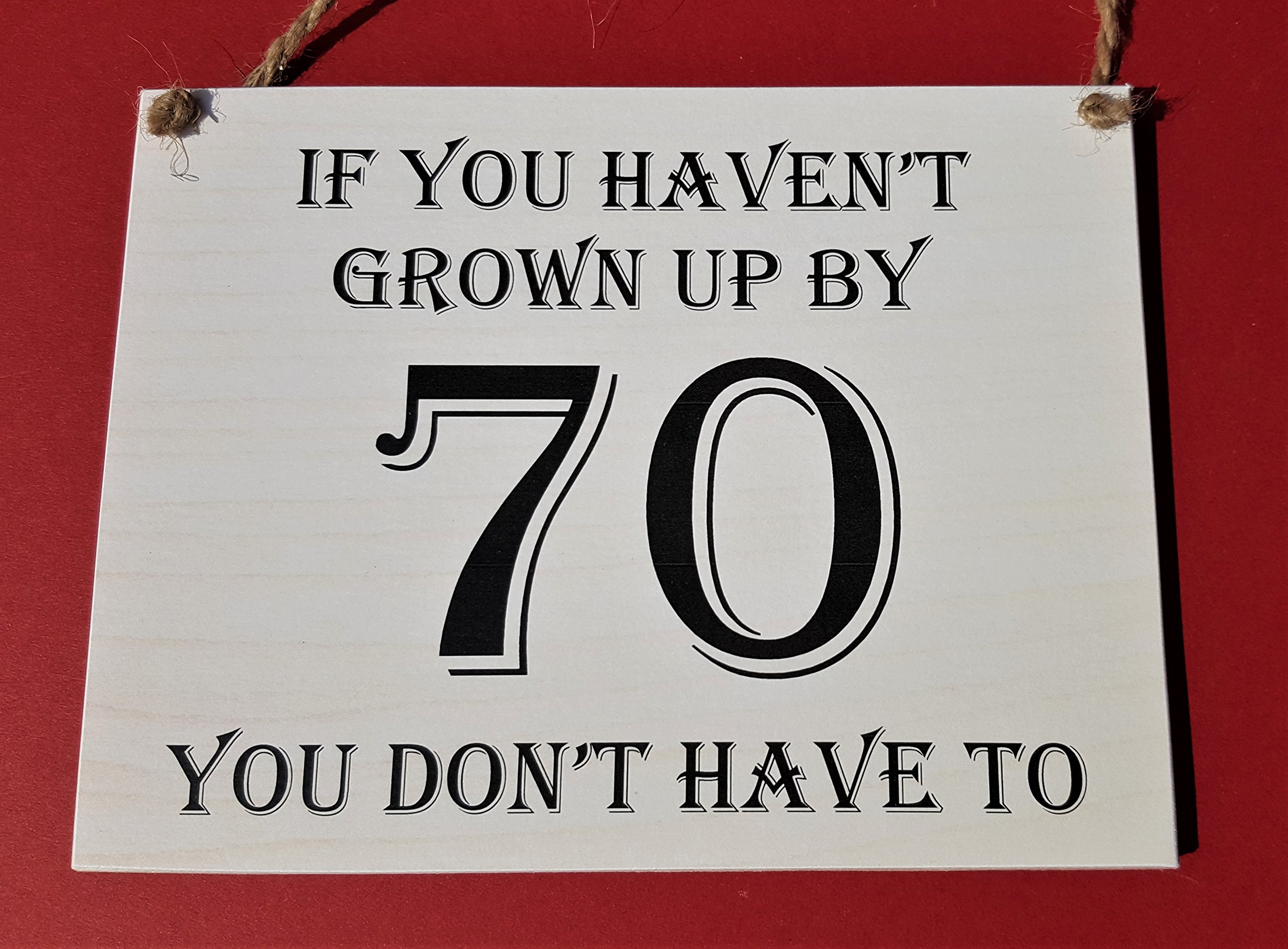 Wooden Hanging Plaque -If you haven't grown up by 70 you don't have to,70th Birthday Gift for Men Women Dad Sister Brother Friend
