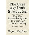 The Case against Education: Why the Education System Is a Waste of Time and Money