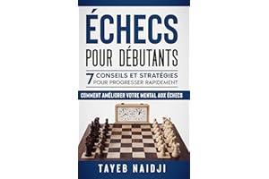 Echecs pour débutants: 7 conseils et stratégies pour progresser rapidement (Série de livres pour apprendre à mieux jouer et g