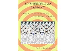 L'ARABESQUE EN ESPAGNE: L'Alcazar de Séville, la Casa Pilatos de Séville. (French Edition)