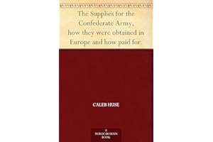The Supplies for the Confederate Army, how they were obtained in Europe and how paid for.