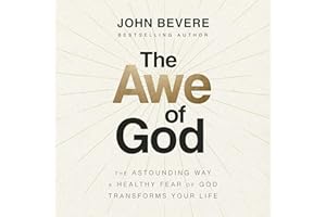 The Awe of God: The Astounding Way a Healthy Fear of God Transforms Your Life