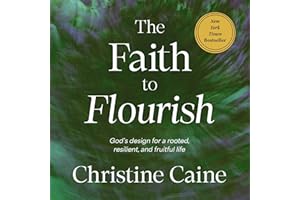The Faith to Flourish: God’s Design for a Rooted, Resilient, and Fruitful Life