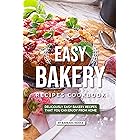 Easy Bakery Recipes Cookbook: Deliciously Easy Bakery Recipes that You Can Enjoy from Home