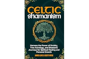 Celtic Shamanism: Harness the Power of Druidry, Tree Astrology, and Shamanic Journeys for Spiritual Healing and Personal Grow