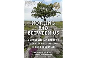 Nothing Bad Between Us: A Mennonite Missionary's Daughter Finds Healing in Her Brokenness (True Story, Memoir, Conflict Resolution, Religious Society)