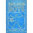 Building Boys: Raising Great Guys in a World that Misunderstands Males