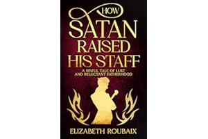 How Satan Raised His Staff: A Sinful Tale of Lust and Reluctant Fatherhood (Satan and His Staff Book 1)
