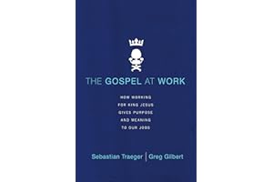 The Gospel at Work: How Working for King Jesus Gives Purpose and Meaning to Our Jobs
