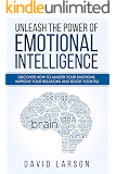 Unleash the power of Emotional Intelligence: Discover how to master your emotions, improve your relations and boost your EQ