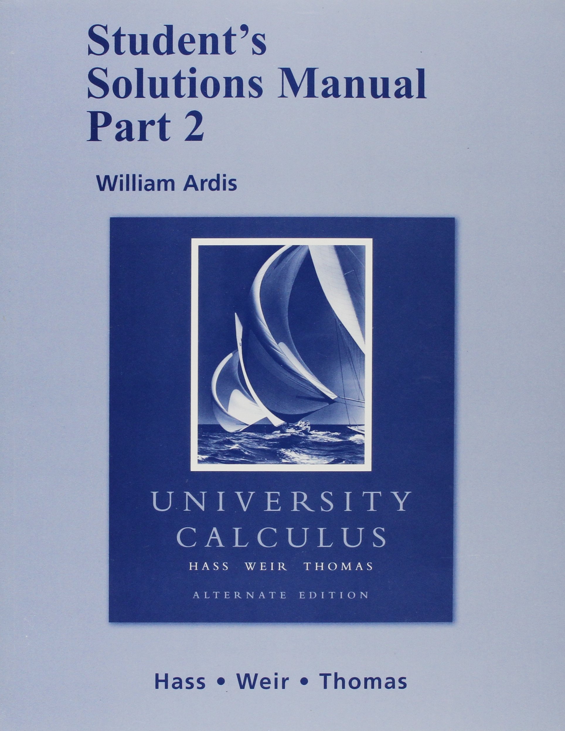 Student Solutions Manual, Part 2 for University Calculus: Alternate  Edition: Student Solutions Manual Pt. 2: Amazon.co.uk: Joel R. Hass,  Maurice D. Weir, ...