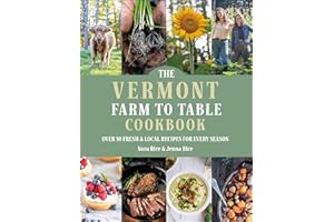 The Vermont Farm to Table Cookbook: Over 50 Fresh & Local Recipes for Every Season