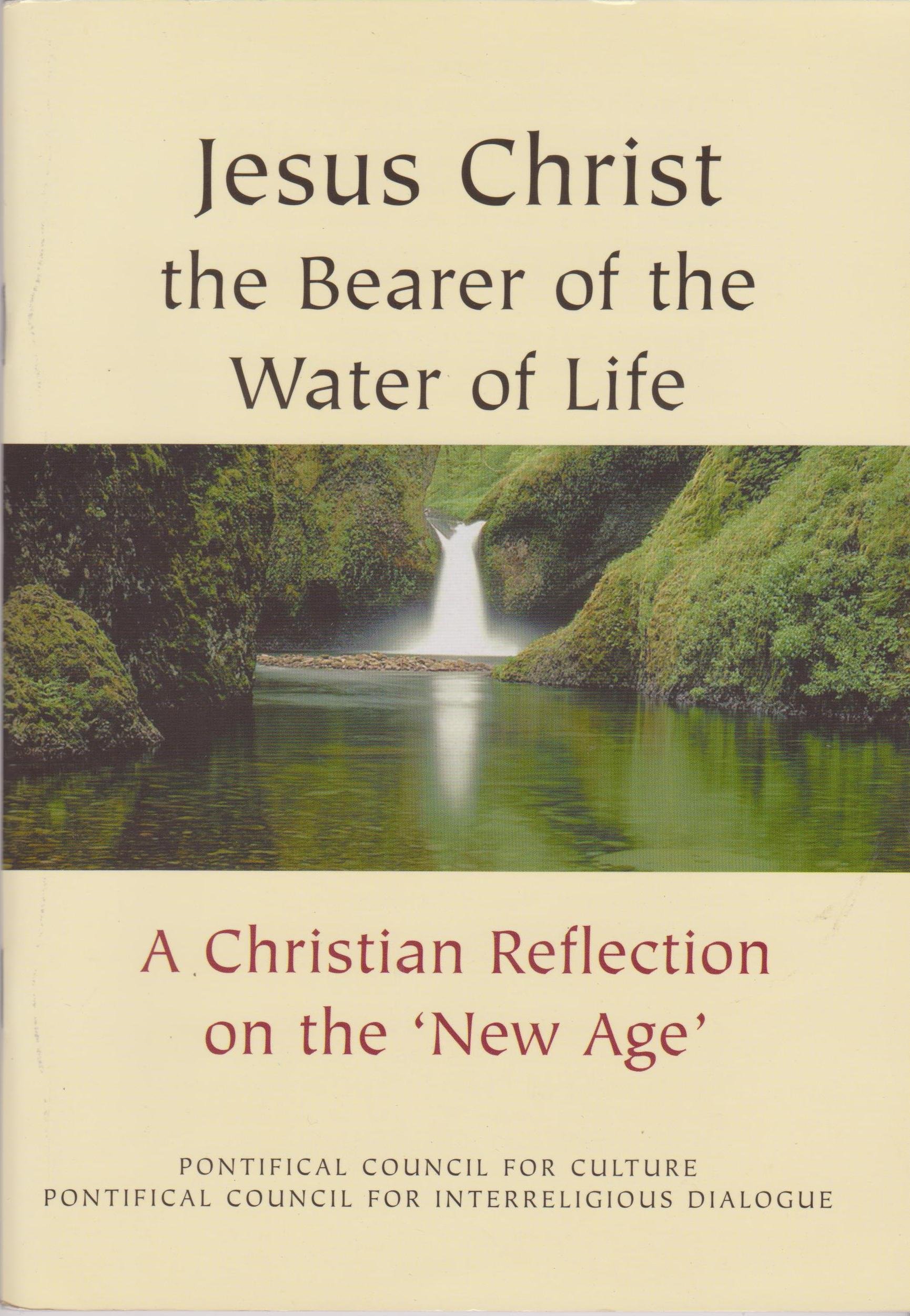 Jesus Christ The Bearer Of The Water Of Life A Christian Reflection On The New Age Amazon Co Uk Pontifical Council For Culture Pontifical Council For Interreligious Dialogue 9781860822032 Books