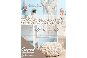 Macramè Pas-à-Pas: Le guide définitif pour créer des projets étonnants et faciles pour les bijoux, les accessoires et la déco