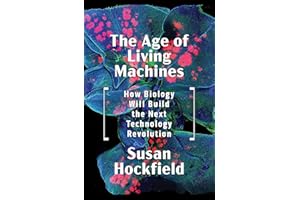 The Age of Living Machines: How Biology Will Build the Next Technology Revolution